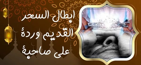 ابطال السحر القديم وردة الى صاحبة ‣ الشيخ الروحاني أبو صالح العماني ابطال السحر القديم وردة الى صاحبة